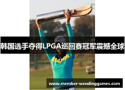 韩国选手夺得LPGA巡回赛冠军震撼全球