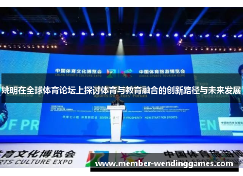 姚明在全球体育论坛上探讨体育与教育融合的创新路径与未来发展