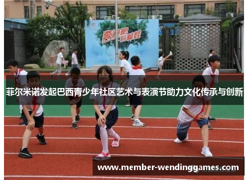菲尔米诺发起巴西青少年社区艺术与表演节助力文化传承与创新