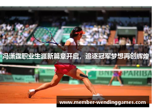冯潇霆职业生涯新篇章开启，追逐冠军梦想再创辉煌