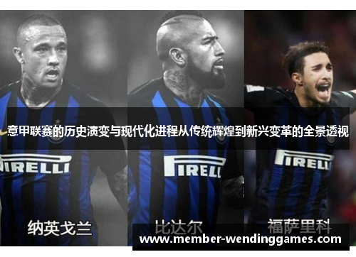 意甲联赛的历史演变与现代化进程从传统辉煌到新兴变革的全景透视