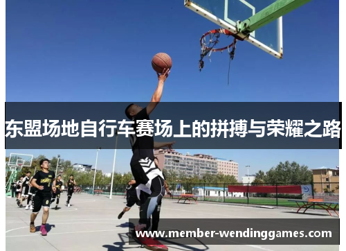 东盟场地自行车赛场上的拼搏与荣耀之路