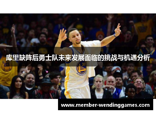 库里缺阵后勇士队未来发展面临的挑战与机遇分析