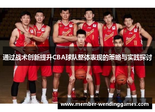 通过战术创新提升CBA球队整体表现的策略与实践探讨