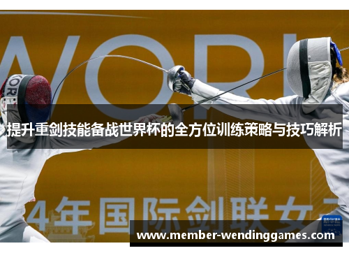 提升重剑技能备战世界杯的全方位训练策略与技巧解析