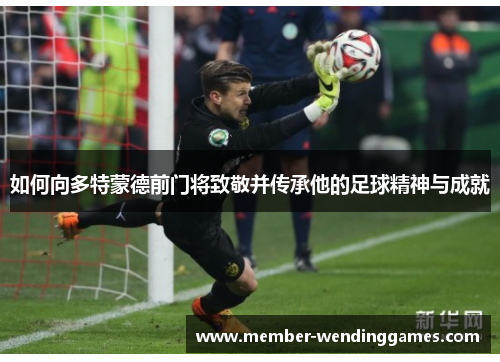 如何向多特蒙德前门将致敬并传承他的足球精神与成就