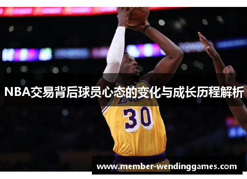 NBA交易背后球员心态的变化与成长历程解析