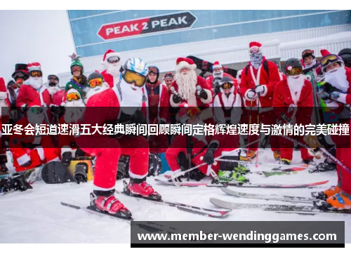 亚冬会短道速滑五大经典瞬间回顾瞬间定格辉煌速度与激情的完美碰撞