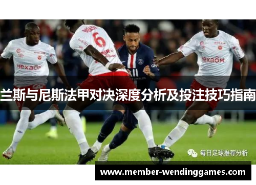 兰斯与尼斯法甲对决深度分析及投注技巧指南