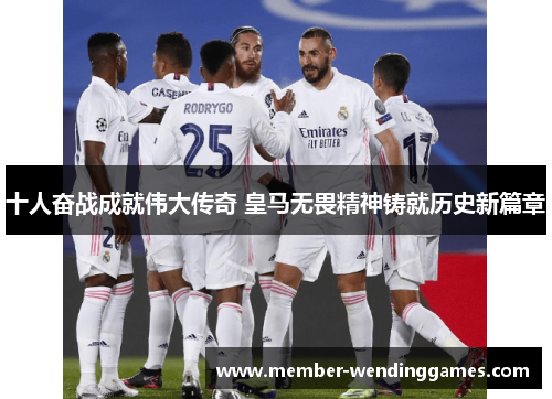 十人奋战成就伟大传奇 皇马无畏精神铸就历史新篇章