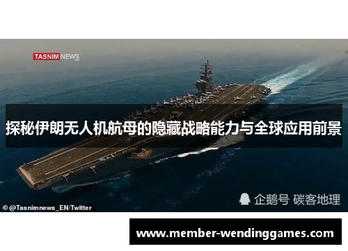 探秘伊朗无人机航母的隐藏战略能力与全球应用前景