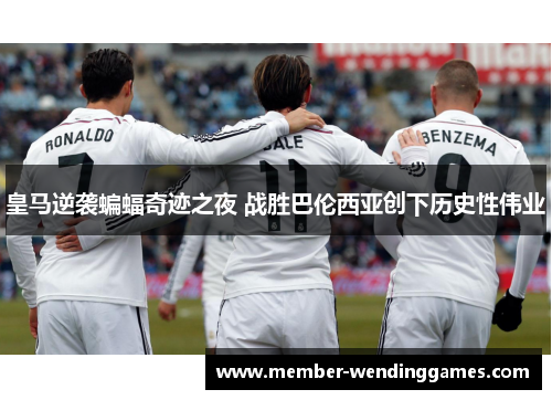 皇马逆袭蝙蝠奇迹之夜 战胜巴伦西亚创下历史性伟业