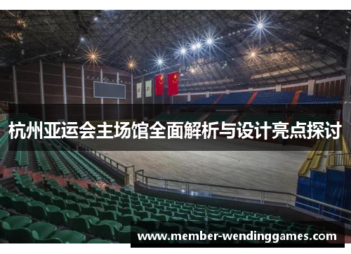 杭州亚运会主场馆全面解析与设计亮点探讨