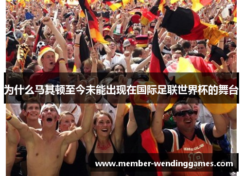 为什么马其顿至今未能出现在国际足联世界杯的舞台