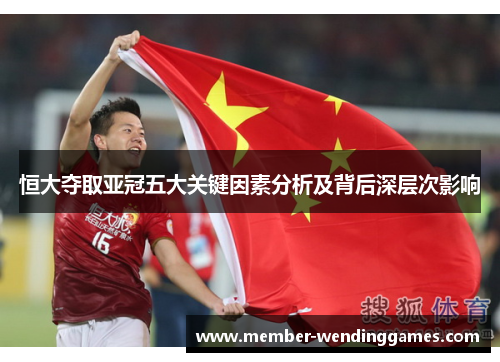 恒大夺取亚冠五大关键因素分析及背后深层次影响