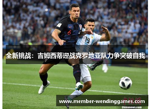 全新挑战：吉姆西蒂迎战克罗地亚队力争突破自我