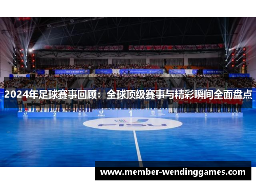 2024年足球赛事回顾：全球顶级赛事与精彩瞬间全面盘点
