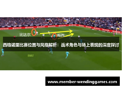 西格诺里比赛位置与风格解析：战术角色与场上表现的深度探讨