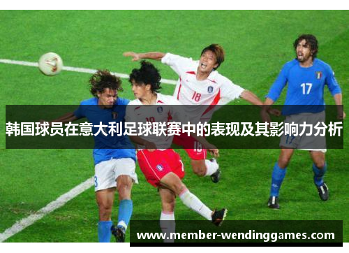韩国球员在意大利足球联赛中的表现及其影响力分析