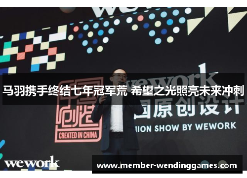 马羽携手终结七年冠军荒 希望之光照亮未来冲刺