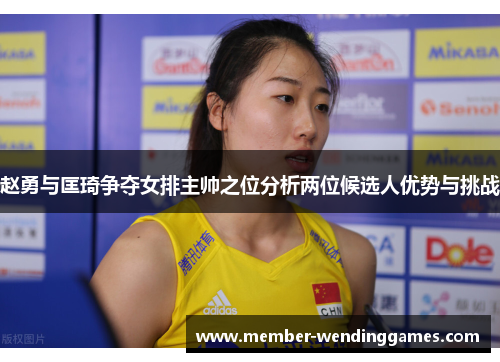 赵勇与匡琦争夺女排主帅之位分析两位候选人优势与挑战