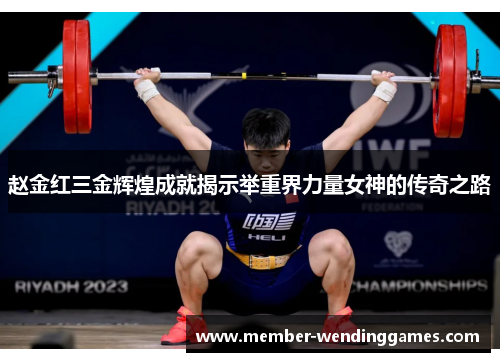赵金红三金辉煌成就揭示举重界力量女神的传奇之路