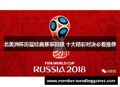 北美洲杯历届经典赛事回顾 十大精彩对决必看推荐 北美洲杯历届经典赛事回顾 十大精彩对决必看推荐