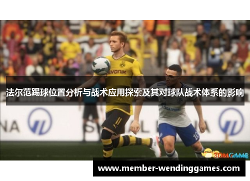 法尔范踢球位置分析与战术应用探索及其对球队战术体系的影响
