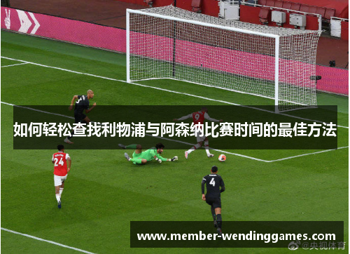如何轻松查找利物浦与阿森纳比赛时间的最佳方法 如何轻松查找利物浦与阿森纳比赛时间的最佳方法