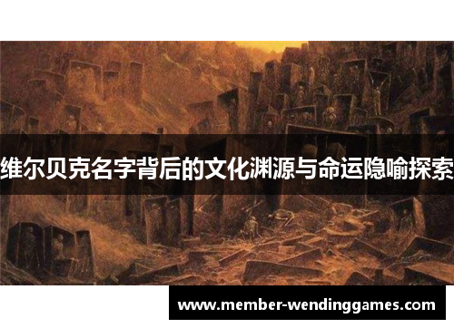 维尔贝克名字背后的文化渊源与命运隐喻探索