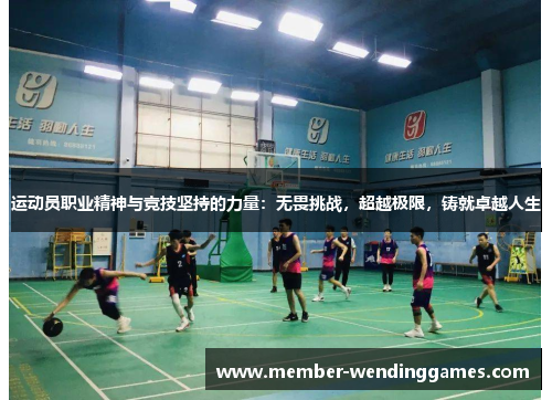 运动员职业精神与竞技坚持的力量：无畏挑战，超越极限，铸就卓越人生