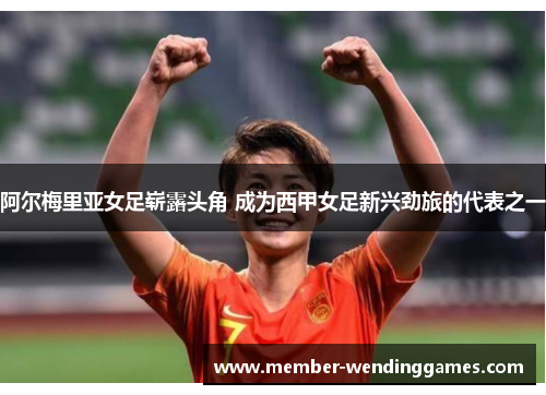 阿尔梅里亚女足崭露头角 成为西甲女足新兴劲旅的代表之一