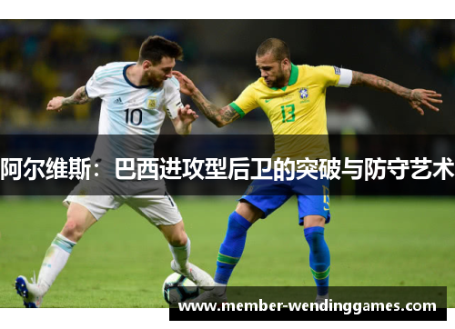 阿尔维斯：巴西进攻型后卫的突破与防守艺术