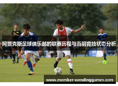 阿贾克斯足球俱乐部的联赛历程与当前竞技状态分析 阿贾克斯足球俱乐部的联赛历程与当前竞技状态分析