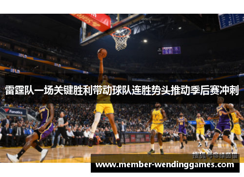 雷霆队一场关键胜利带动球队连胜势头推动季后赛冲刺