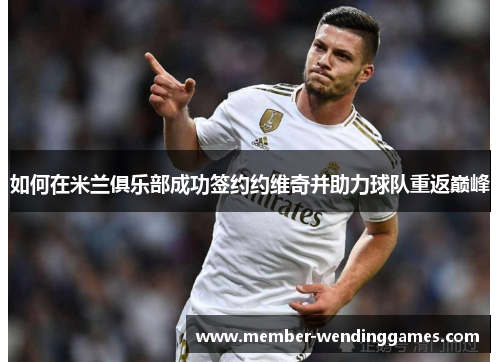 如何在米兰俱乐部成功签约约维奇并助力球队重返巅峰