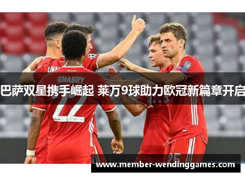 巴萨双星携手崛起 莱万9球助力欧冠新篇章开启