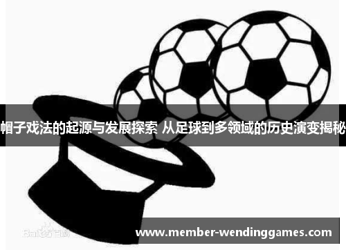 帽子戏法的起源与发展探索 从足球到多领域的历史演变揭秘