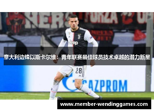意大利边锋以斯卡尔维：青年联赛最佳球员技术卓越的潜力新星