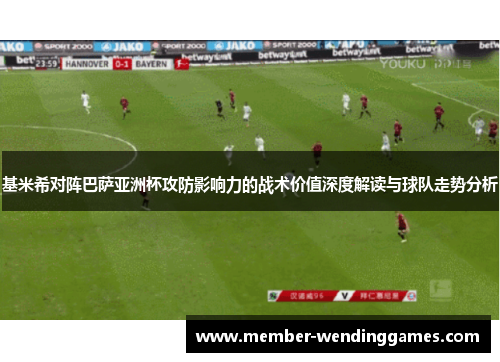 基米希对阵巴萨亚洲杯攻防影响力的战术价值深度解读与球队走势分析