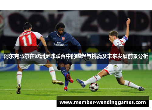 阿尔克马尔在欧洲足球联赛中的崛起与挑战及未来发展前景分析