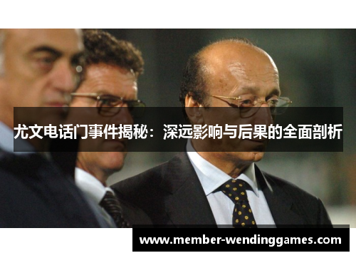 尤文电话门事件揭秘：深远影响与后果的全面剖析